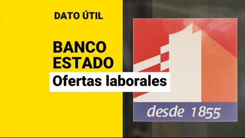 Banco Estado busca trabajadores: Revisa las ofertas laborales disponibles y cómo postular