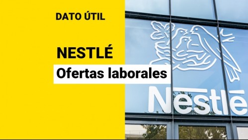 Nestlé busca trabajadores: Revisa las vacantes disponibles y cómo postular