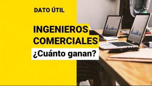 ¿Cuánto ganan los ingenieros comerciales? Revisa los sueldos promedios según universidad