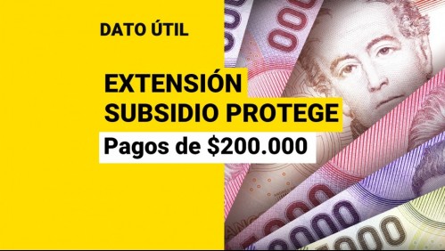 Extensión del Subsidio Protege: ¿Cuántos pagos más habrá del beneficio que entrega $200 mil?