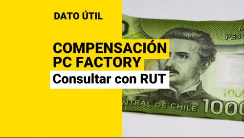 Compensación de PC Factory: Conoce con tu RUT si recibes el pago de hasta $460 mil