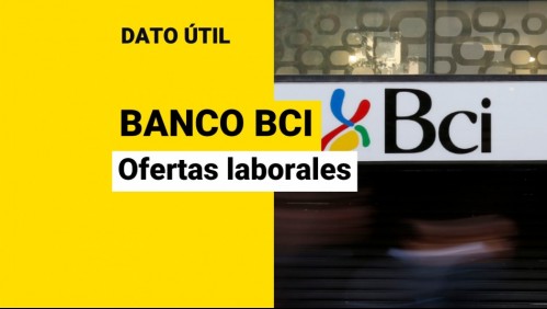 Ofertas de trabajo en BCI: ¿Cuáles son las vacantes disponibles y cómo postular?