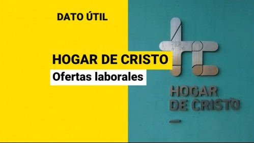 Hogar de Cristo busca trabajadores: Estas son las ofertas laborales disponibles
