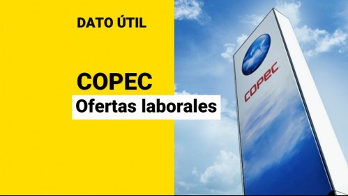 Ofertas de trabajo en Copec: Conoce las vacantes que están disponibles y cómo postular
