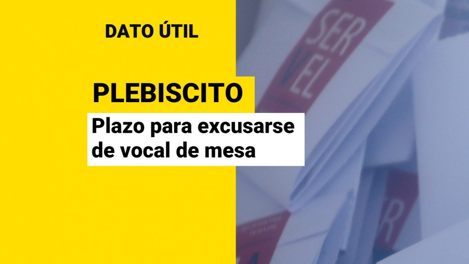Plebiscito de Salida 2022: ¿Cuál es el plazo para excusarse si fui elegido vocal de mesa?