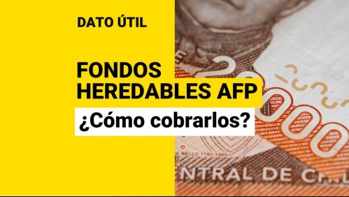 Fondos heredables de las AFP: ¿Cómo puedo cobrar los ahorros previsionales?