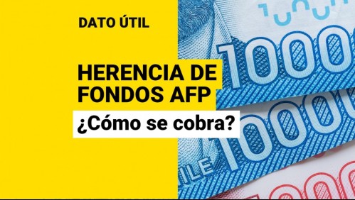 Herencia de fondos AFP: ¿Cómo se cobran estos ahorros previsionales?