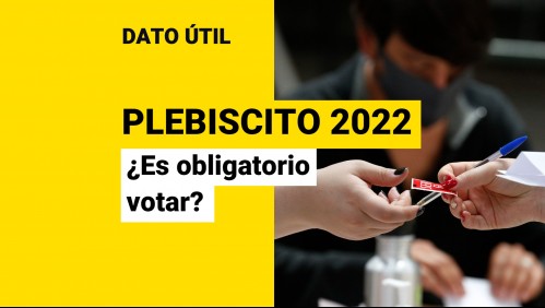 Plebiscito de Salida 2022: Conoce si el voto es obligatorio