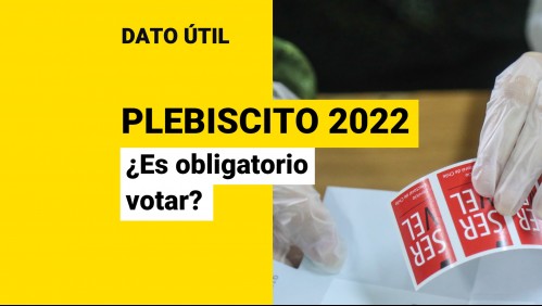 Plebiscito de salida 2022: ¿Es obligatorio votar este domingo?