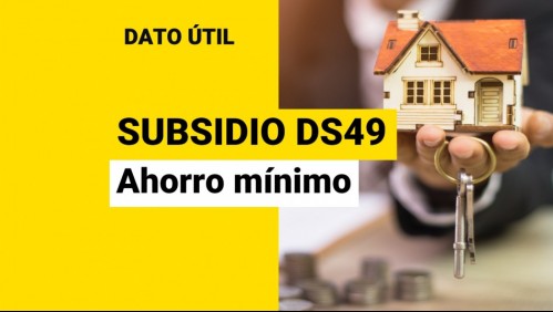Subsidio DS49 sin crédito hipotecario: Este es el ahorro mínimo exigido