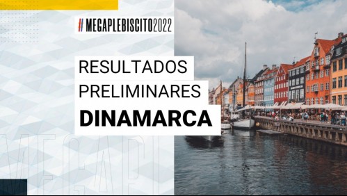 Apruebo supera al Rechazo en Dinamarca: Revisa los resultados del Plebiscito 2022