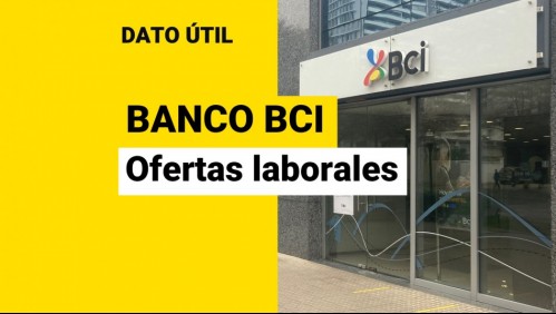 Banco BCI busca trabajadores: ¿Cuáles son las vacantes disponibles?