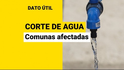 Corte de agua del 12 de octubre: Conoce el mapa y listado completo de las comunas afectadas