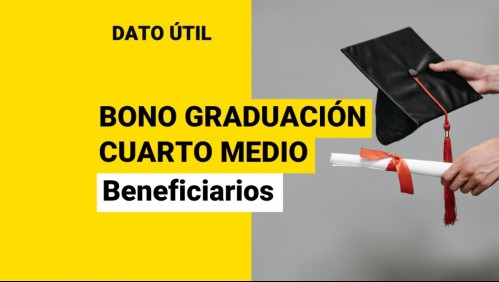 Bono Graduación de Cuarto Medio: ¿Cuáles son los requisitos para obtenerlo?