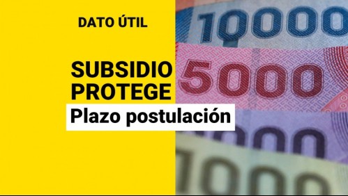 Subsidio Protege: ¿Hasta cuándo hay plazo para postular?