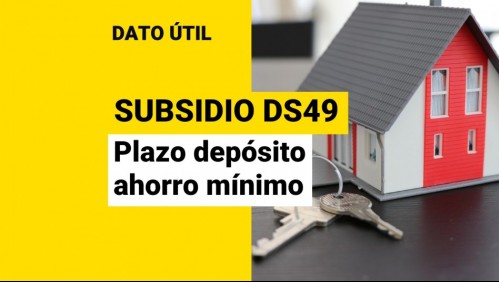 Subsidio DS49 sin crédito hipotecario: ¿Cuál es el último día para tener depositado el ahorro mínimo?