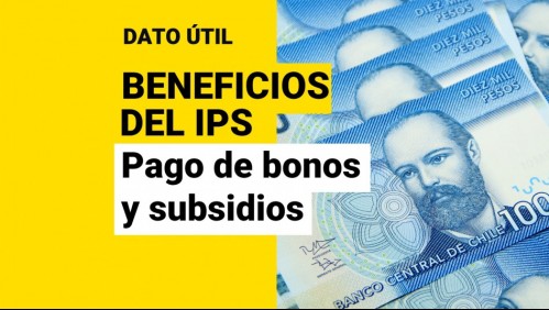 Beneficios del IPS: Estos son todos los bonos y subsidios que entrega el organismo