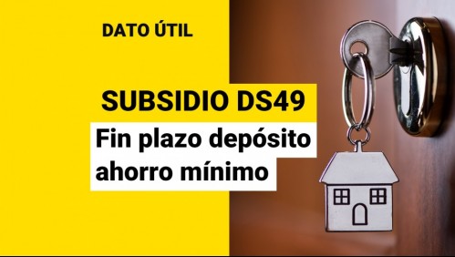 Último día para depositar ahorro mínimo del subsidio DS49: ¿Cuáles son los requisitos?