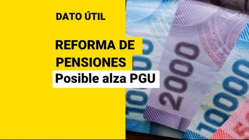 Proyecto de reforma de pensiones busca aumentar la PGU: ¿Cuál sería el nuevo monto?