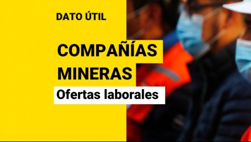 Mineras buscan trabajadores: Revisa las ofertas laborales