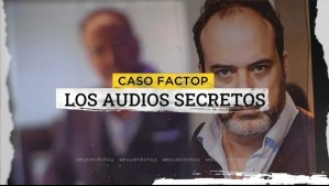 Caso Factop, los audios secretos: Material inédito revela cómo se gestó el mayor fraude tributario del último tiempo