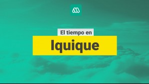 ¿Cómo estará el tiempo en Iquique? Revisa el pronóstico para hoy y los próximos días