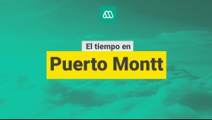 ¿Cómo estará el tiempo en Puerto Montt? Revisa el pronóstico para hoy y los próximos días