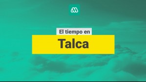 ¿Cómo estará el tiempo en Talca? Este es el pronóstico para este viernes