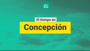 ¿Cómo estará el tiempo en Concepción? Conoce el pronóstico para este miércoles