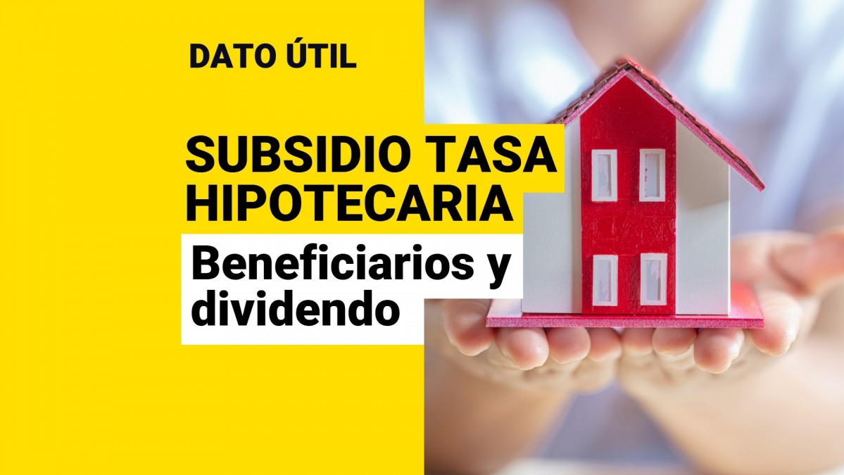 Subsidio a la tasa hipotecaria: ¿Quiénes serán sus beneficiarios y cuánto les bajará el dividendo?