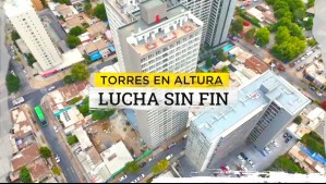 Torres en altura: La lucha sin fin en Estación Central