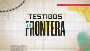 Testigos en la frontera: Así operan quienes lucran trasladando a migrantes irregulares